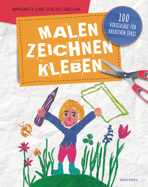 Malen, Zeichnen, Kleben – 100 Vorschläge für kreativen Spaß von Goecke-Seischab,  Margarete Luise