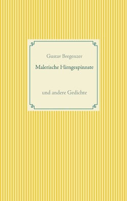 Malerische Hirngespinnste von Bregenzer,  Gustav, Haas,  Dr. Peter