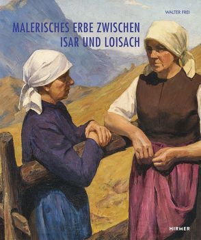 Malerisches Erbe zwischen Isar und Loisach von Frei,  Walter