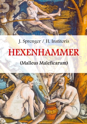 Malleus Maleficarum, das ist: Der Hexenhammer. von Institoris,  Heinrich, Schmidt,  J. W. R., Sprenger,  Jakob