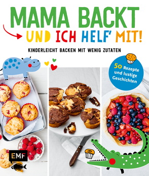 Mama backt, und ich helf‘ mit! Kinderleicht backen mit wenig Zutaten von Verschiedene