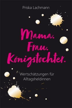 Mama. Frau. Königstochter. von Lachmann,  Priska