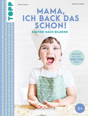 Mama, ich back das schon! Backen nach Bildern von Casprini,  Katia, Guidotti,  Roberta, van der Avoort,  Birgit