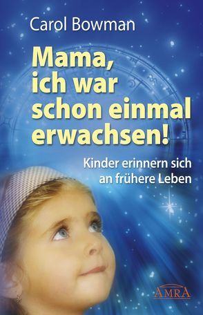 Mama, ich war schon einmal erwachsen! Kinder erinnern sich an frühere Leben von Bowman,  Carol