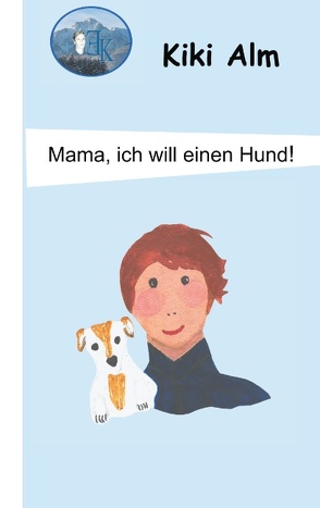 Mama, ich will einen Hund! von Alm,  Kiki