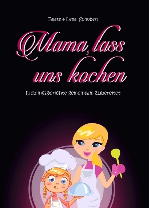 Mama, lass uns kochen von Schoberl,  Beate & Lena