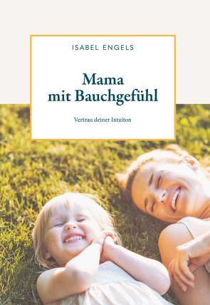 Mama mit Bauchgefühl von Engels,  Isabel