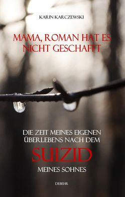 Mama, Roman hat es nicht geschafft – Die Zeit meines eigenen Überlebens nach dem Suizid meines Sohnes von Karczewski,  Karin