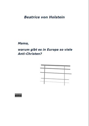 Mama, warum gibt es in Europa so viele Anti-Christen? von Holstein,  Beatrice von, Pfeifle-Aierstock,  Beate