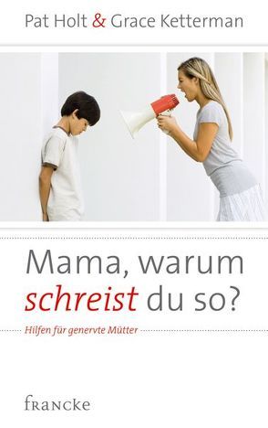 Mama, warum schreist du so? von Holt,  Pat, Ketterman,  Grace, Zellmer-Wettach,  Ulrike