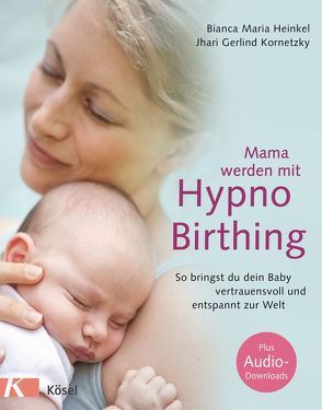 Mama werden mit Hypnobirthing von Heinkel,  Bianca Maria, Kornetzky,  Jhari Gerlind