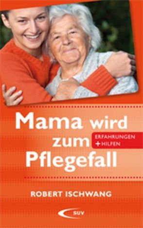 Mama wird zum Pflegefall von Ischwang,  Robert