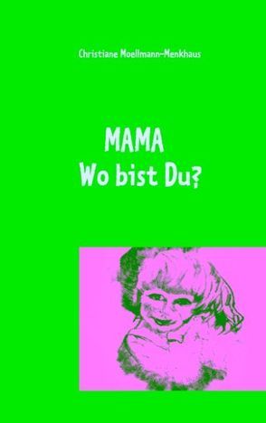 Mama Wo bist Du? von Moellmann-Menkhaus,  Christiane