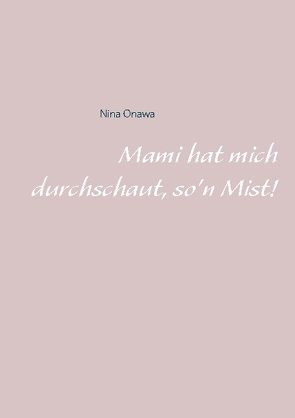 Mami hat mich durchschaut, so’n Mist! von Onawa,  Nina