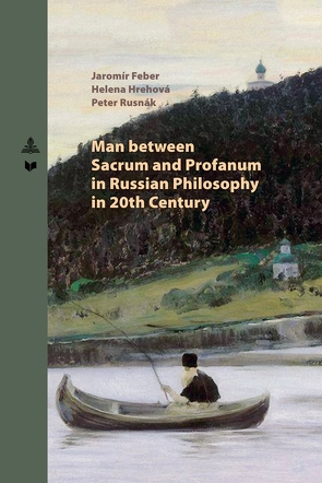 Man between Sacrum and Profanum in Russian Philosophy in 20th Century von Feber,  Jaromír, Hrehová,  Helena, Rusnák,  Peter