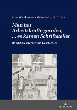 «Man hat Arbeitskräfte gerufen, … es kamen Schriftsteller» von Öztürk,  Mehmet, Warakomska,  Anna