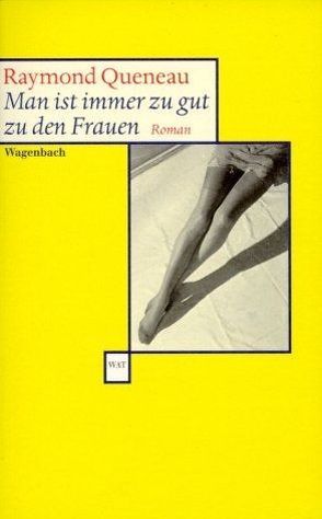 Man ist immer zu gut zu den Frauen von Helmlé,  Eugen, Queneau,  Raymond