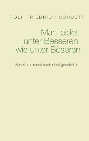 Man leidet unter Besseren wie unter Böseren von Schuett,  Rolf Friedrich