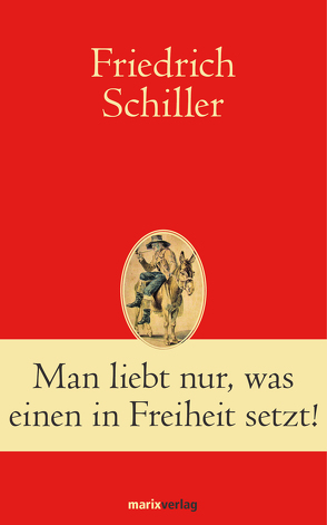 Man liebt nur, was einen in Freiheit setzt! von Schiller,  Friedrich, Simm,  Hans-Joachim