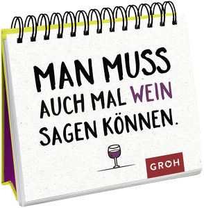 Man muss auch mal Wein sagen können. von Groh Verlag