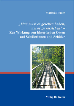 „Man muss es gesehen haben, um es zu verstehen“ – Zur Wirkung von historischen Orten auf Schülerinnen und Schüler von Wider,  Matthias