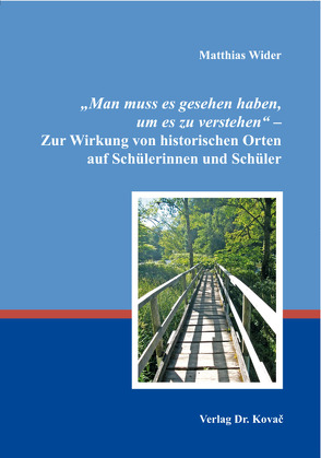 „Man muss es gesehen haben, um es zu verstehen“ – Zur Wirkung von historischen Orten auf Schülerinnen und Schüler von Wider,  Matthias