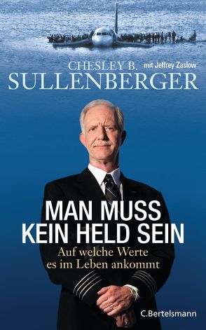 Man muss kein Held sein von Bayer,  Michael, Dedekind,  Henning, Juraschitz,  Norbert, Sullenberger,  Chesley B., Zaslow,  Jeffrey