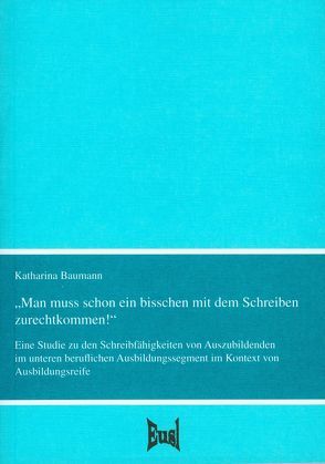 „Man muss schon ein bisschen mit dem Schreiben zurechtkommen“ von Baumann,  Katharina