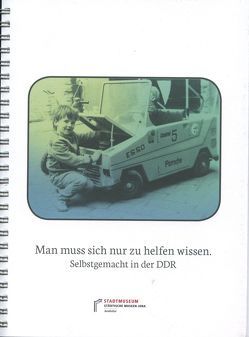 Man muss sich nur zu helfen wissen. Selbstgemacht in der DDR von Körnig,  Laura, Stenkamp,  Ann-Christin, Thieme,  Teresa