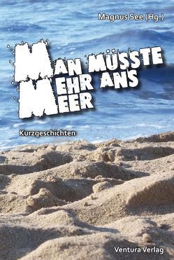 Man müsste mehr ans Meer von Auel,  Heike, Becker,  Cornelia, Daschek,  Bernd, Döch,  Volker, Elsner,  Anke, Forbrich,  Bettina, Groeger,  Manfred, Hölderle,  Nicola, Kindler,  Manfred, Klischko,  Irene, Kraußeneck,  Thekla, Ließmann,  Kirsten, Lochner,  Stefan, Loyda,  Petra, Müller,  Steffi, Schmölzl,  Ellen, Schmölzl,  Lydia, See,  Magnus