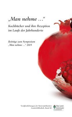 „Man nehme…“ Kochbücher und ihre Rezeption im Laufe der Jahrhunderte von Habjan,  Ulrike, Hofmeister-Winter,  Andrea, Klug,  Helmut W., Koll,  Beatrix, Kranich,  Karin, Schimczek,  Sarah, Sluga,  Taliman, Zotter,  Hans