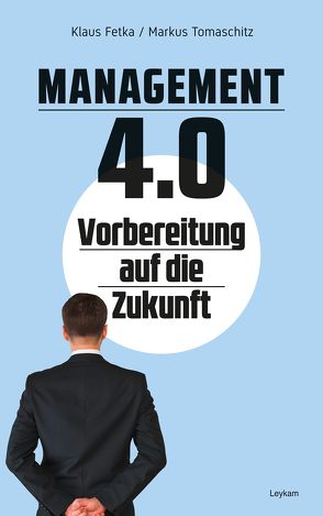 Management 4.0 Vorbereitung auf die Zukunft von Fetka,  Klaus, Tomaschitz,  Markus