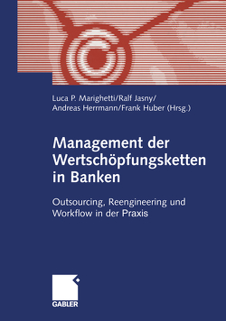 Management der Wertschöpfungsketten in Banken von Herrmann,  Andreas, Huber,  Frank, Jasny,  Ralf, Marighetti,  Luca P