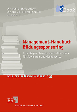 Management-Handbuch Bildungssponsoring von Bagusat,  Ariane, Beier,  Stefanie, Beisenherz,  Gerhard, Cleuvers,  Birgitt A., Dohmen,  Dieter, Eckinger,  Ludwig, Falt,  Tilman, Gleim,  Stefanie, Gries,  Martin, Hackl,  Birgit, Haibach,  Marita, Helmstädter,  Hans Georg, Hermanns,  Arnold, Kadolli,  Christine, Kemming,  Jan Dirk, Kiendl,  Stephanie, Meyer-Albrecht,  Hans, Müllerleile,  Christoph, Mussler,  Dieter, Osburg,  Thomas, Potting,  Christoph, Prudent,  Rolf, Regenthal,  Gerhard, Reinhard,  Karin, Schiewe,  Kirstin, Schünemann,  Brigitte, Urbeinz,  Enno, Waterkamp,  Dietmar, Weber,  Manfred, Zeller,  Christa, Ziegler,  Heide