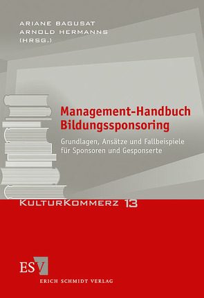 Management-Handbuch Bildungssponsoring von Bagusat,  Ariane, Beier,  Stefanie, Beisenherz,  Gerhard, Cleuvers,  Birgitt A., Dohmen,  Dieter, Eckinger,  Ludwig, Falt,  Tilman, Gleim,  Stefanie, Gries,  Martin, Hackl,  Birgit, Haibach,  Marita, Helmstädter,  Hans Georg, Hermanns,  Arnold, Kadolli,  Christine, Kemming,  Jan Dirk, Kiendl,  Stephanie, Meyer-Albrecht,  Hans, Müllerleile,  Christoph, Mussler,  Dieter, Osburg,  Thomas, Potting,  Christoph, Prudent,  Rolf, Regenthal,  Gerhard, Reinhard,  Karin, Schiewe,  Kirstin, Schünemann,  Brigitte, Urbeinz,  Enno, Waterkamp,  Dietmar, Weber,  Manfred, Zeller,  Christa, Ziegler,  Heide