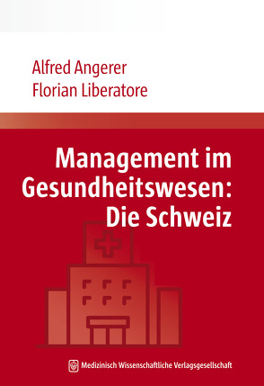 Management im Gesundheitswesen: Die Schweiz von Angerer,  Alfred, Liberatore,  Florian