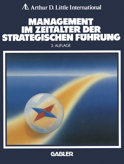 Management im Zeitalter der Strategischen Führung von A.D. Little International (Hrsg.)