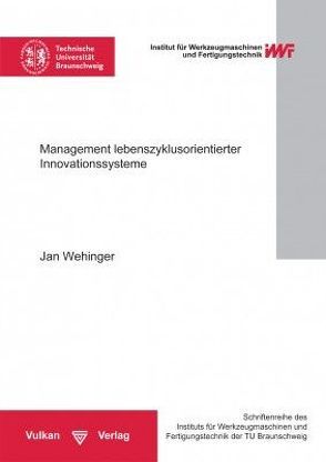 Management lebenszyklusorientierter Innovationssysteme von Institut für Werkzeugmaschinen und Fertigungstechnik der TU Braunschweig,  Institut, Wehinger,  Jan