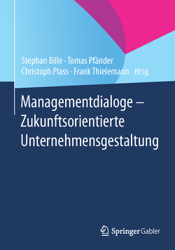 Managementdialoge – Zukunftsorientierte Unternehmensgestaltung von Bille,  Stephan, Pfänder,  Tomas, Plass,  Christoph, Thielemann,  Frank