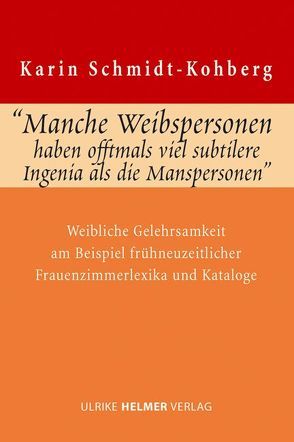 „Manche Weibspersonen haben offtmals viel subtilere Ingenia, als die Manspersonen“ von Schmidt-Kohberg,  Karin