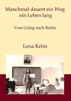 Manchmal dauert ein Weg ein Leben lang von Kelm,  Lena