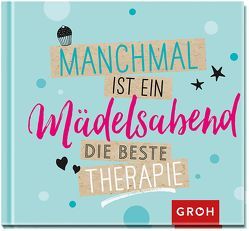 Manchmal ist ein Mädelsabend die beste Therapie von Groh Redaktionsteam