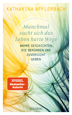 Manchmal sucht sich das Leben harte Wege. Wahre Geschichten, die berühren und Zuversicht geben. Von der Suche nach neuem Lebensmut: Wie Sie eine Lebenskrise meistern und Schicksalsschläge überwinden von Afflerbach,  Katharina