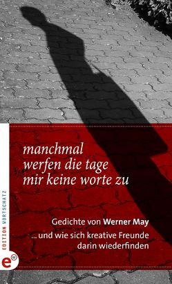 Manchmal werfen die Tage mir keine Worte zu von Adam,  Emmerich, Buck,  Rainer, Gutscher,  Gerhard, Hecker,  Robert, Hill,  Beate, Lehmpfuhl,  Sabine, May,  Werner, Müller,  Gottfried, Schenderlein,  Nicole, Weß,  Thorsten, Wiese,  Mickey