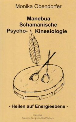 Manebua Schamanische Psycho-Kinesiologie von Obendorfer,  Monika