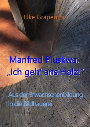 Manfred Pluskwa: „Ich geh‘ ans Holz“ von Grapenthin,  Elke