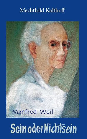 Manfred Weil – Sein oder Nichtsein von Kalthoff,  Mechthild, Weil,  Schulamith