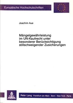 Mängelgewährleistung im UN-Kaufrecht unter besonderer Berücksichtigung stillschweigender Zusicherungen von Aue,  Joachim