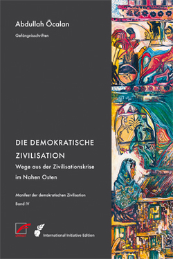 Manifest der demokratischen Zivilisation – Bd. IV von Internationale Initiative »Freiheit für Abdullah Öcalan – Frieden in Kurdistan«, Öcalan,  Abdullah