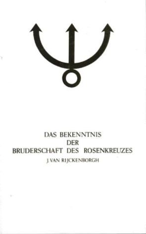 Manifeste der Rosenkreuzer Bruderschaft / Das Bekenntnis der Bruderschaft des Rosenkreuzes von Rijckenborgh,  Jan van